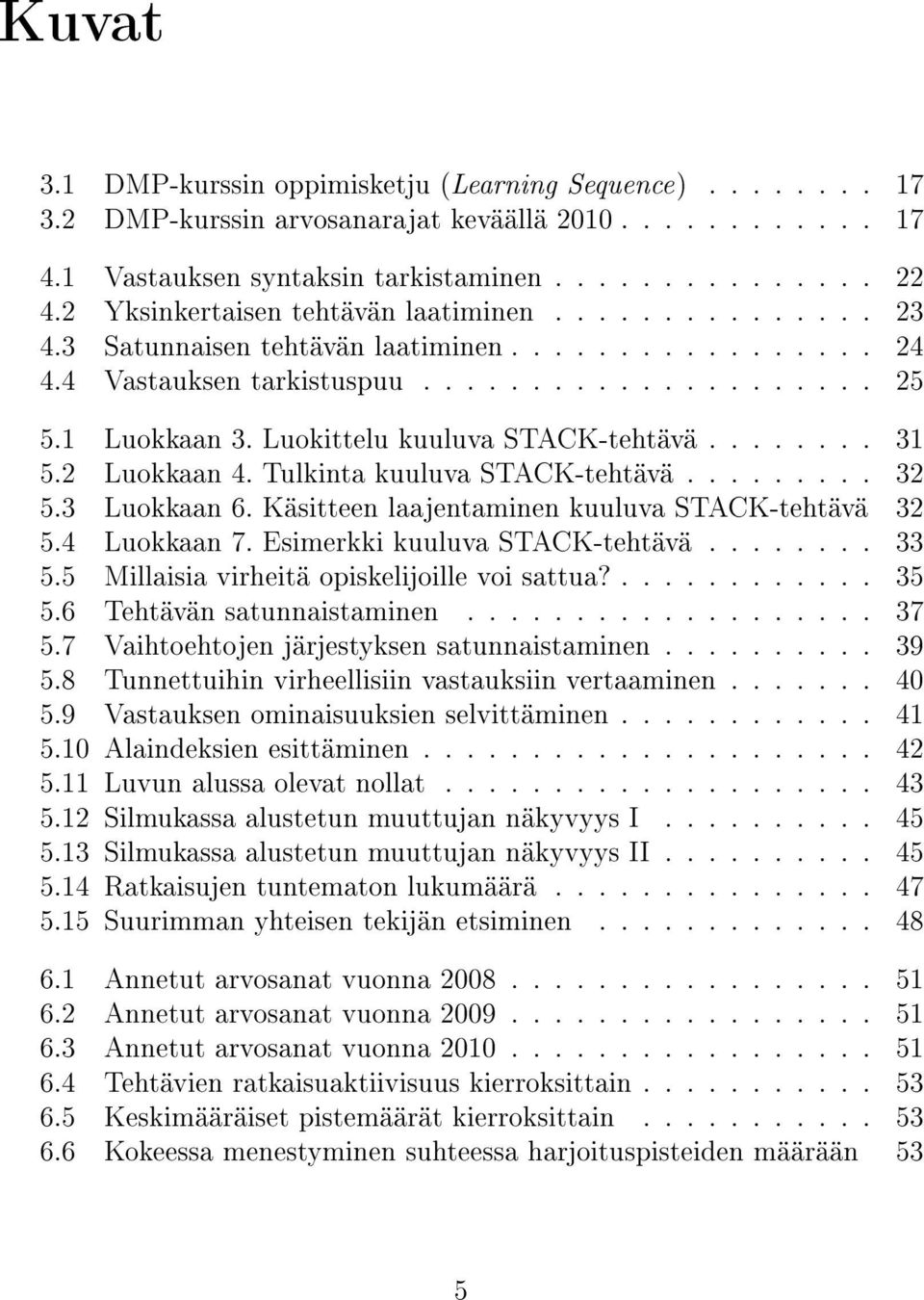 Luokittelu kuuluva STACK-tehtävä........ 31 5.2 Luokkaan 4. Tulkinta kuuluva STACK-tehtävä......... 32 5.3 Luokkaan 6. Käsitteen laajentaminen kuuluva STACK-tehtävä 32 5.4 Luokkaan 7.