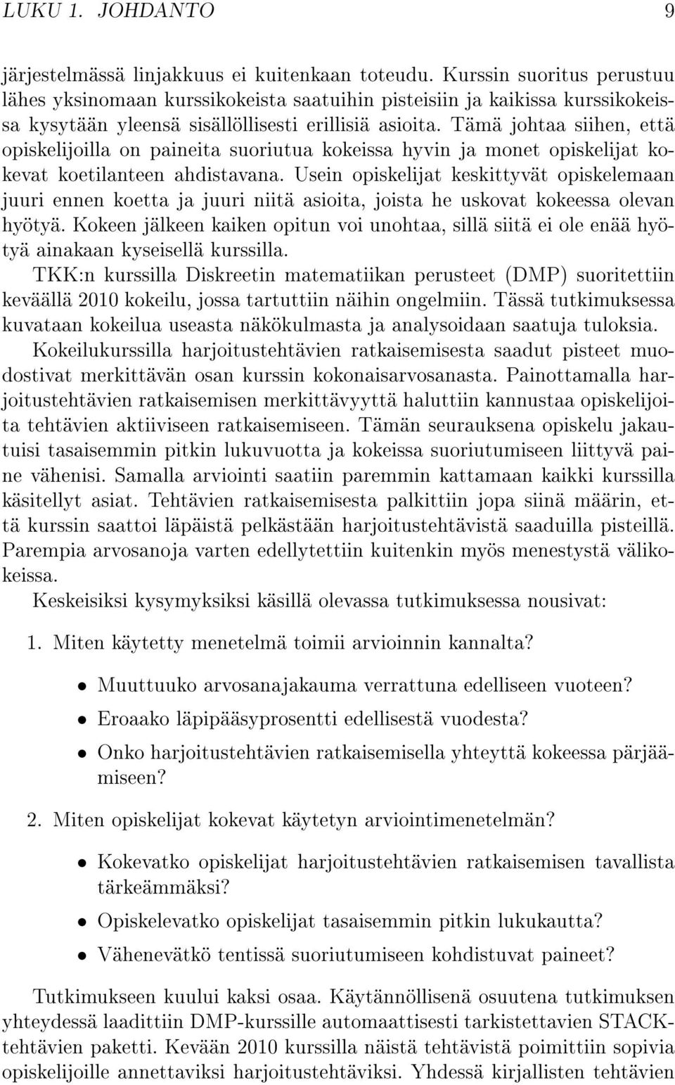 Tämä johtaa siihen, että opiskelijoilla on paineita suoriutua kokeissa hyvin ja monet opiskelijat kokevat koetilanteen ahdistavana.