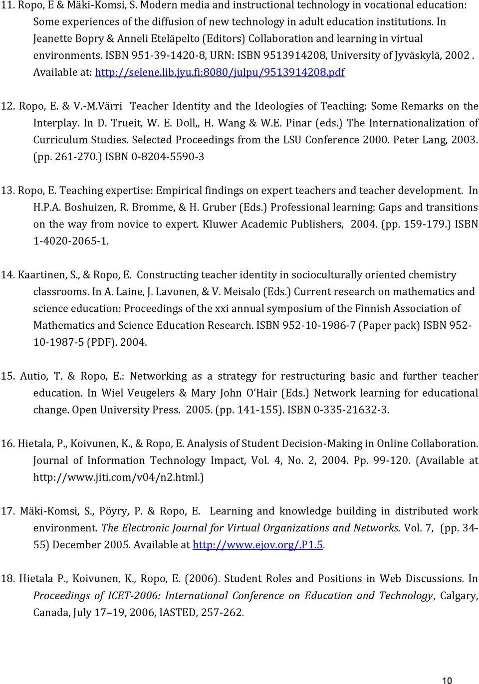 Available at: http://selene.lib.jyu.fi:8080/julpu/9513914208.pdf 12. Ropo, E. & V.-M.Värri Teacher Identity and the Ideologies of Teaching: Some Remarks on the Interplay. In D. Trueit, W. E. Doll,, H.