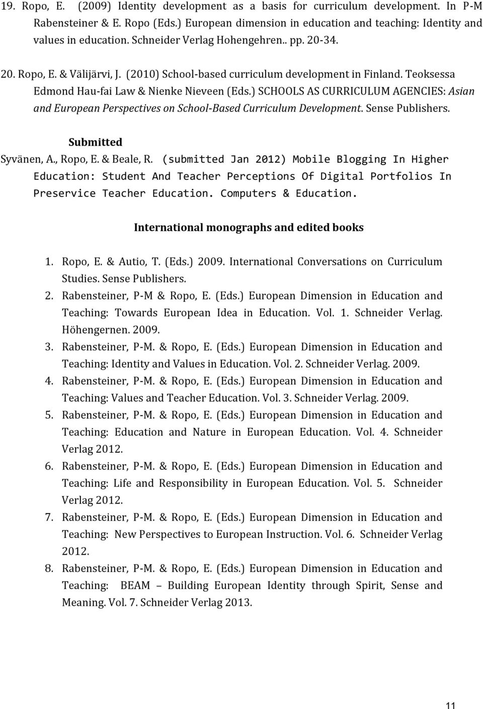 ) SCHOOLS AS CURRICULUM AGENCIES: Asian and European Perspectives on School-Based Curriculum Development. Sense Publishers. Submitted Syvänen, A., Ropo, E. & Beale, R.