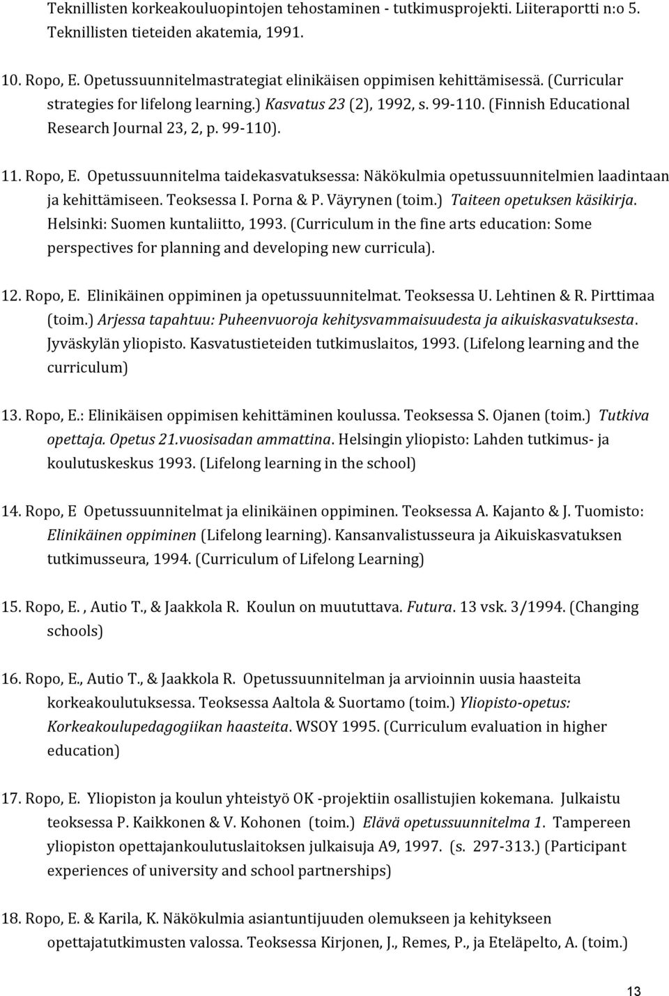 99-110). 11. Ropo, E. Opetussuunnitelma taidekasvatuksessa: Näkökulmia opetussuunnitelmien laadintaan ja kehittämiseen. Teoksessa I. Porna & P. Väyrynen (toim.) Taiteen opetuksen käsikirja.