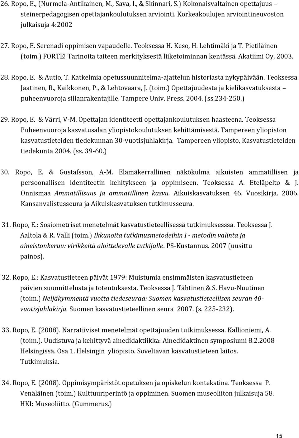 & Autio, T. Katkelmia opetussuunnitelma-ajattelun historiasta nykypäivään. Teoksessa Jaatinen, R., Kaikkonen, P., & Lehtovaara, J. (toim.