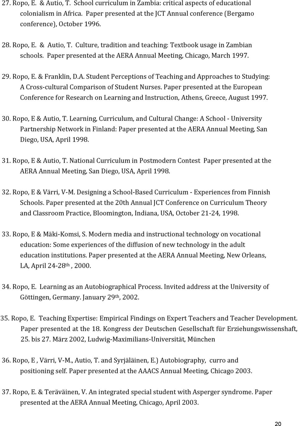 Paper presented at the European Conference for Research on Learning and Instruction, Athens, Greece, August 1997. 30. Ropo, E & Autio, T.