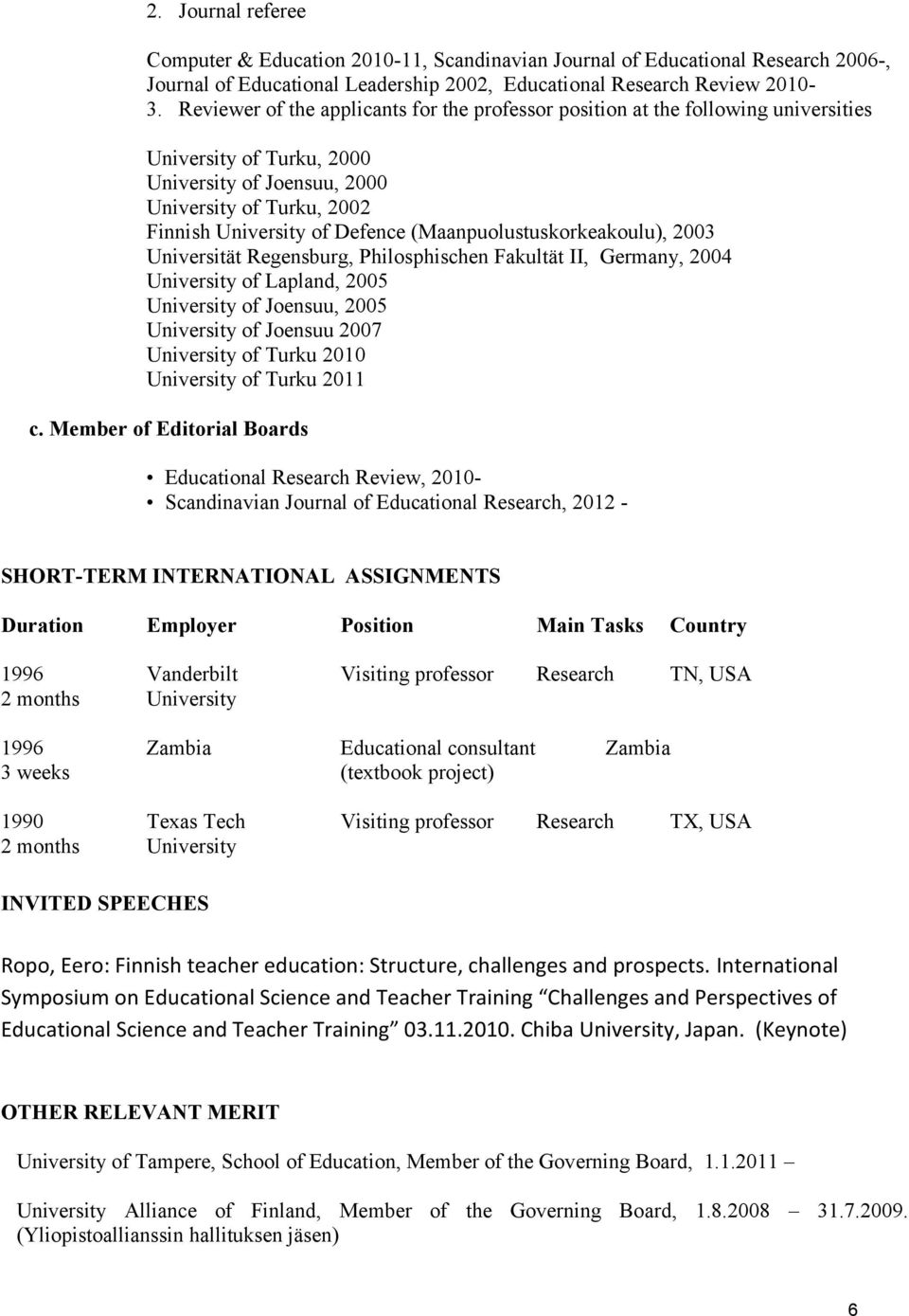 (Maanpuolustuskorkeakoulu), 2003 Universität Regensburg, Philosphischen Fakultät II, Germany, 2004 University of Lapland, 2005 University of Joensuu, 2005 University of Joensuu 2007 University of