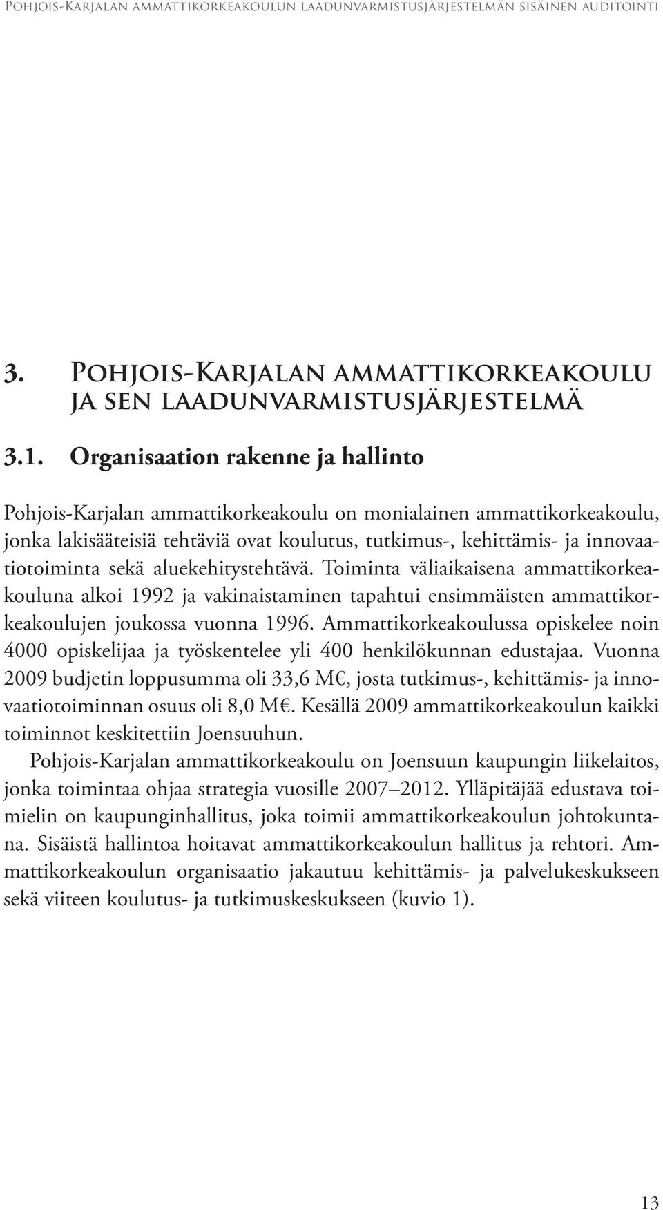 aluekehitystehtävä. Toiminta väliaikaisena ammattikorkeakouluna alkoi 1992 ja vakinaistaminen tapahtui ensimmäisten ammattikorkeakoulujen joukossa vuonna 1996.