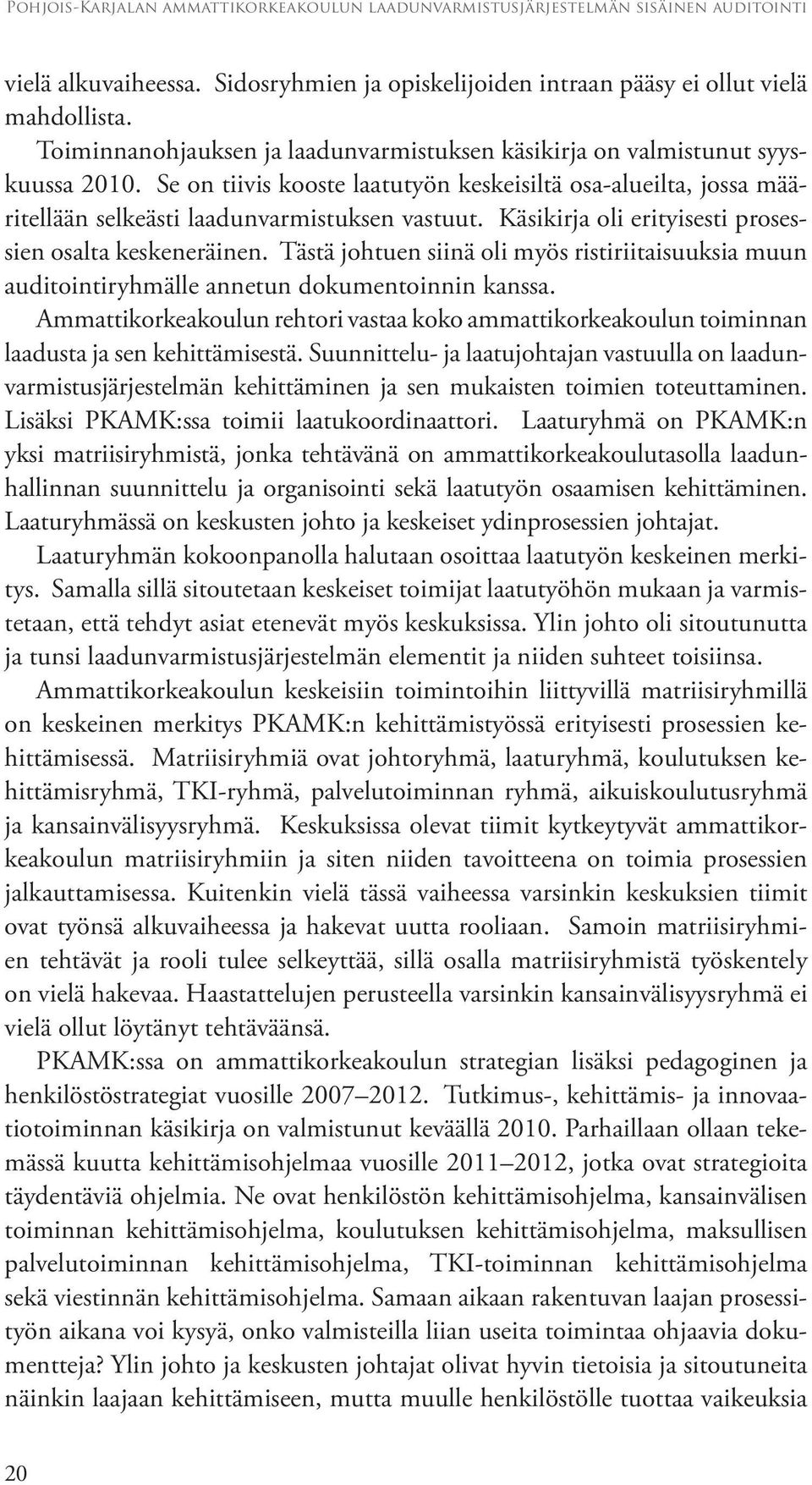 Tästä johtuen siinä oli myös ristiriitaisuuksia muun auditointiryhmälle annetun dokumentoinnin kanssa.
