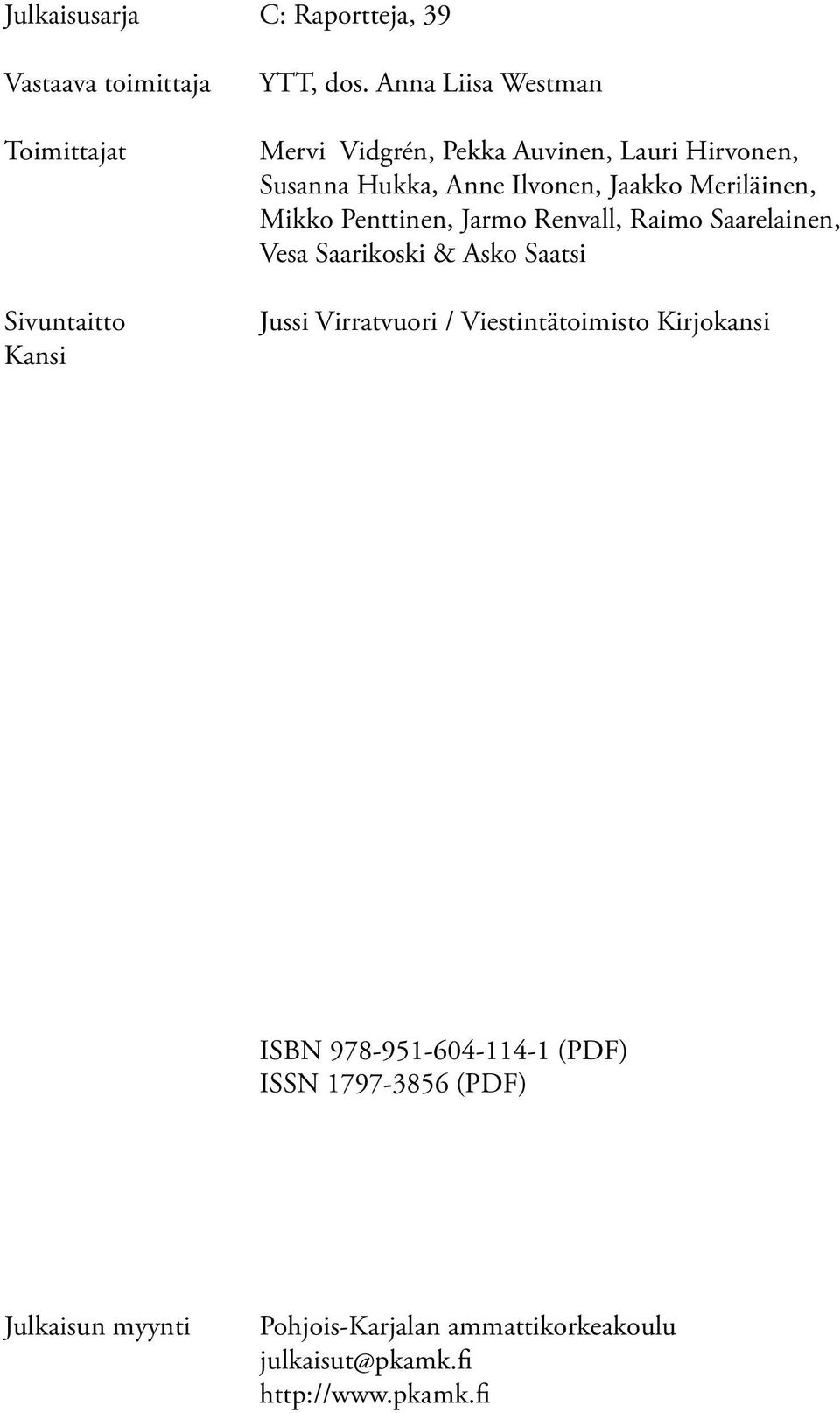 Penttinen, Jarmo Renvall, Raimo Saarelainen, Vesa Saarikoski & Asko Saatsi Jussi Virratvuori / Viestintätoimisto