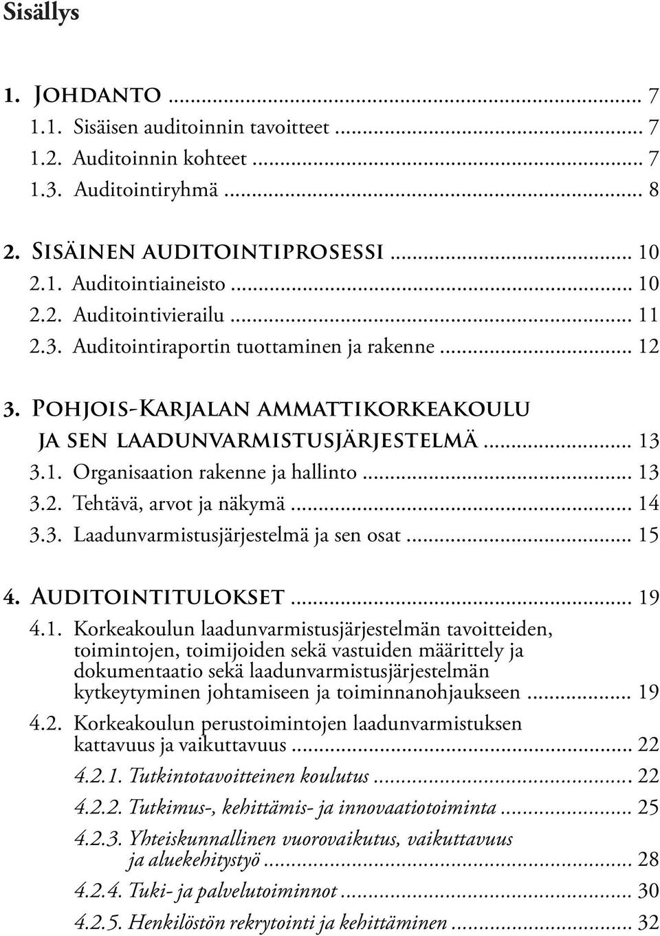 .. 14 3.3. Laadunvarmistusjärjestelmä ja sen osat... 15 4. Auditointitulokset... 19 4.1. Korkeakoulun laadunvarmistusjärjestelmän tavoitteiden, toimintojen, toimijoiden sekä vastuiden määrittely ja
