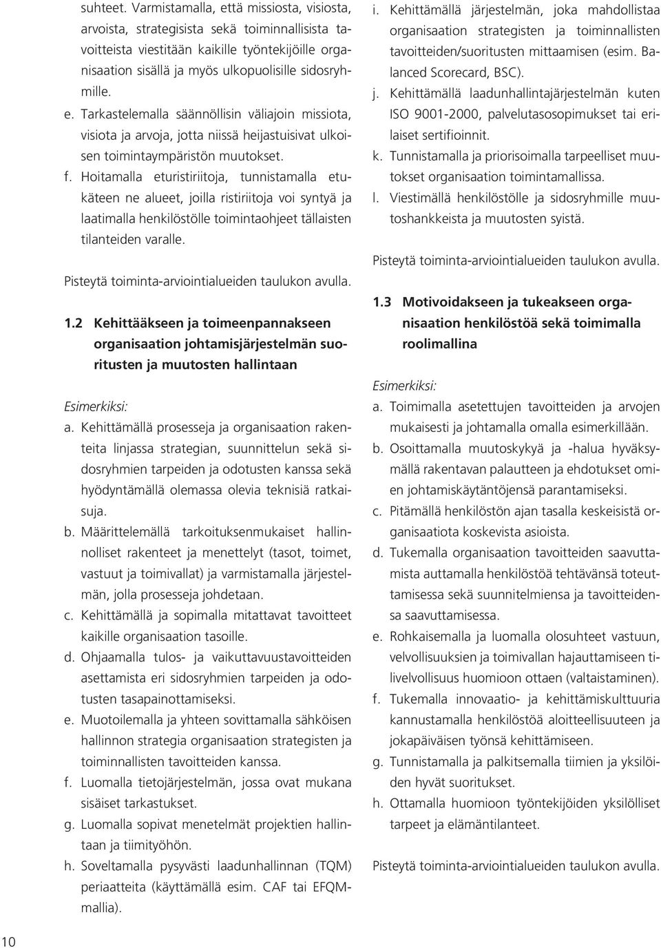 f. Hoitamalla eturistiriitoja, tunnistamalla etukäteen ne alueet, joilla ristiriitoja voi syntyä ja laatimalla henkilöstölle toimintaohjeet tällaisten tilanteiden varalle.