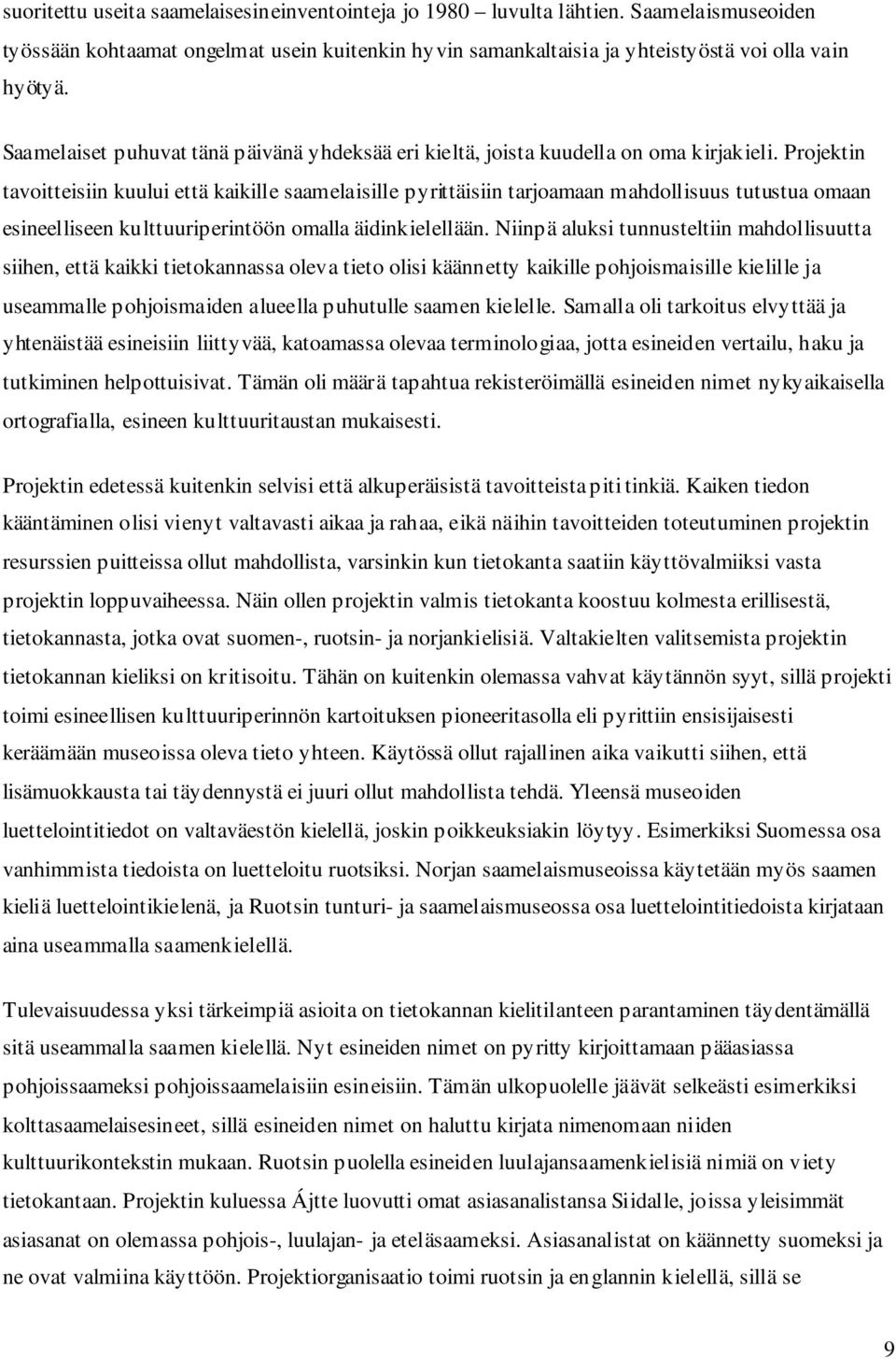 Projektin tavoitteisiin kuului että kaikille saamelaisille pyrittäisiin tarjoamaan mahdollisuus tutustua omaan esineelliseen kulttuuriperintöön omalla äidinkielellään.