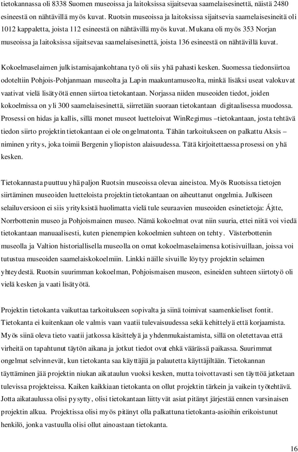 Mukana oli myös 353 Norjan museoissa ja laitoksissa sijaitsevaa saamelaisesinettä, joista 136 esineestä on nähtävillä kuvat. Kokoelmaselaimen julkistamisajankohtana työ oli siis yhä pahasti kesken.