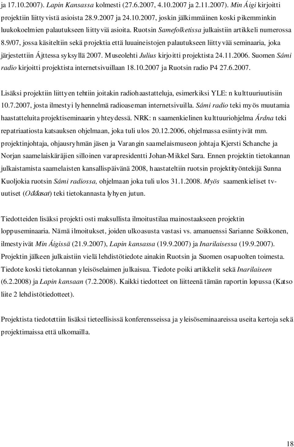 Museolehti Julius kirjoitti projektista 24.11.2006. Suomen Sámi radio kirjoitti projektista internetsivuillaan 18.10.2007 