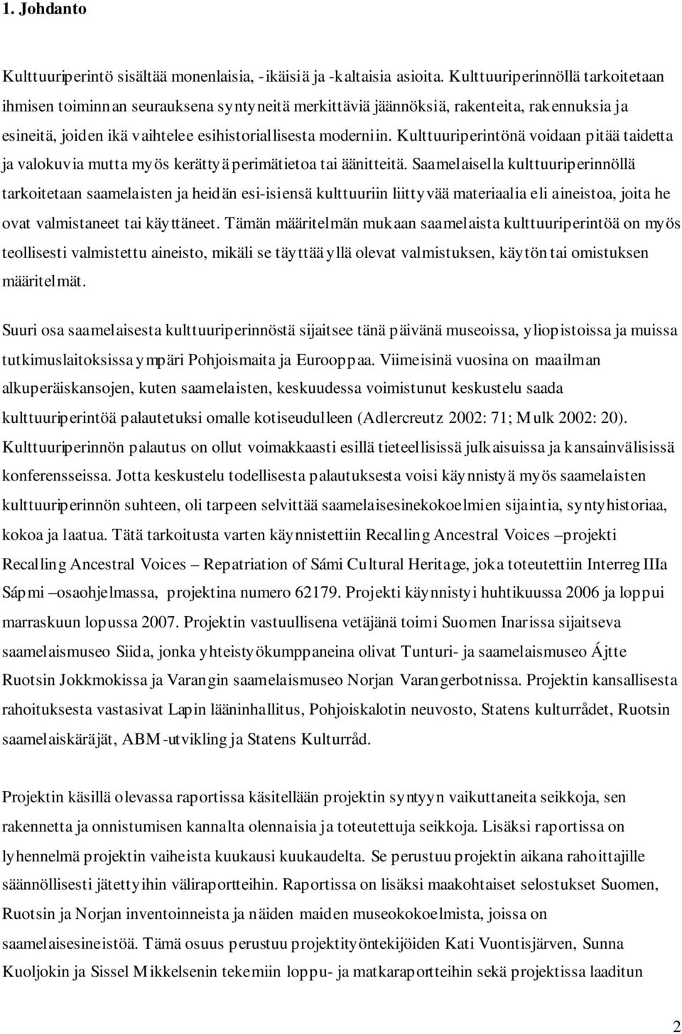 Kulttuuriperintönä voidaan pitää taidetta ja valokuvia mutta myös kerättyä perimätietoa tai äänitteitä.