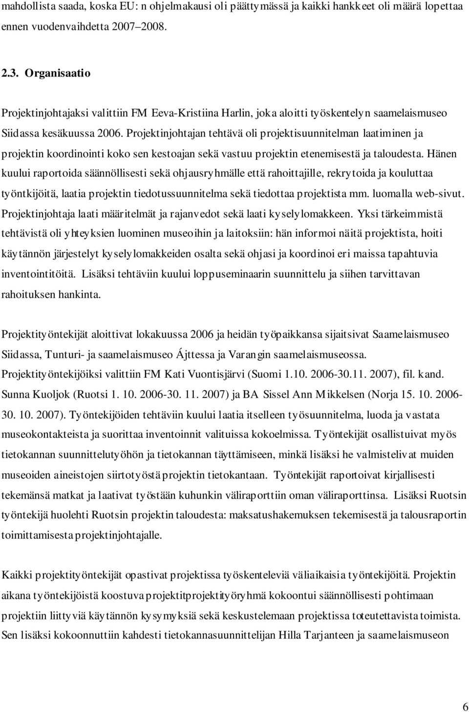 Projektinjohtajan tehtävä oli projektisuunnitelman laatiminen ja projektin koordinointi koko sen kestoajan sekä vastuu projektin etenemisestä ja taloudesta.