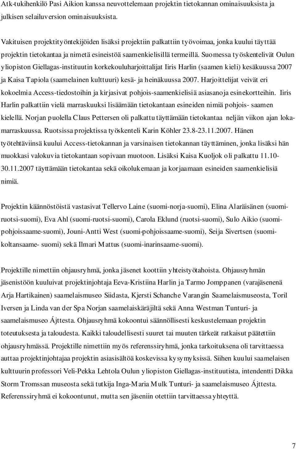 Suomessa työskentelivät Oulun yliopiston Giellagas-instituutin korkekouluharjoittalijat Iiris Harlin (saamen kieli) kesäkuussa 2007 ja Kaisa Tapiola (saamelainen kulttuuri) kesä- ja heinäkuussa 2007.