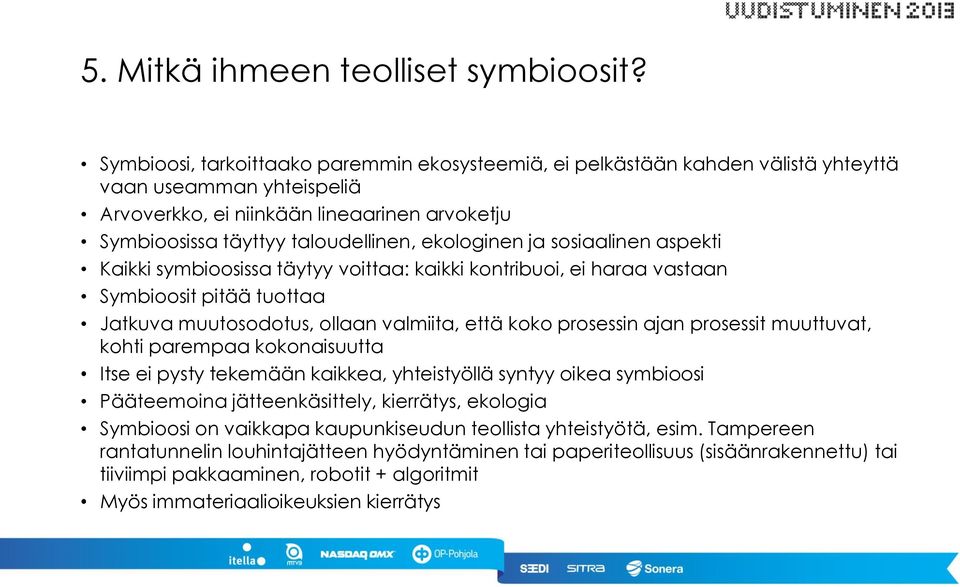 ekologinen ja sosiaalinen aspekti Kaikki symbioosissa täytyy voittaa: kaikki kontribuoi, ei haraa vastaan Symbioosit pitää tuottaa Jatkuva muutosodotus, ollaan valmiita, että koko prosessin ajan