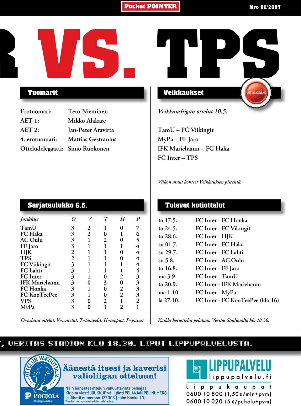 Joukkue O V T H P TamU 3 2 1 0 7 FC Haka 3 2 0 1 6 AC Oulu 3 1 2 0 5 FF Jaro 3 1 1 1 4 HJK 2 1 1 0 4 TPS 2 1 1 0 4 FC Viikingit 3 1 1 1 4 FC Lahti 3 1 1 1 4 FC Inter 3 1 0 2 3 IFK Mariehamn 3 0 3 0 3