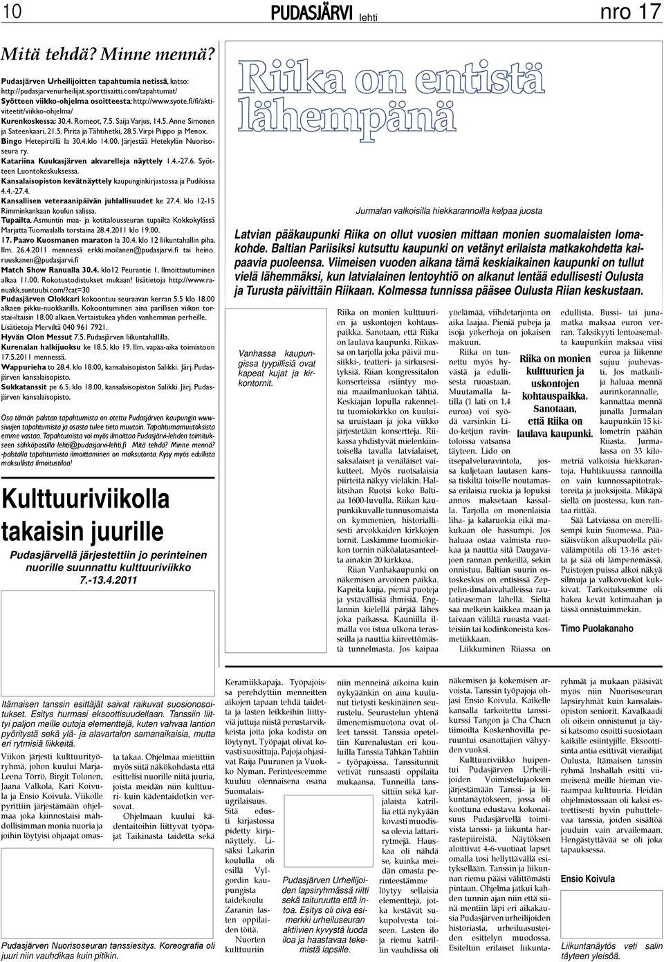 Bingo Hetepirtillä la 30.4.klo 14.00. Järjestää Hetekylän Nuorisoseura ry. Katariina Kuukasjärven akvarelleja näyttely 1.4.-27.6. Syötteen Luontokeskuksessa.