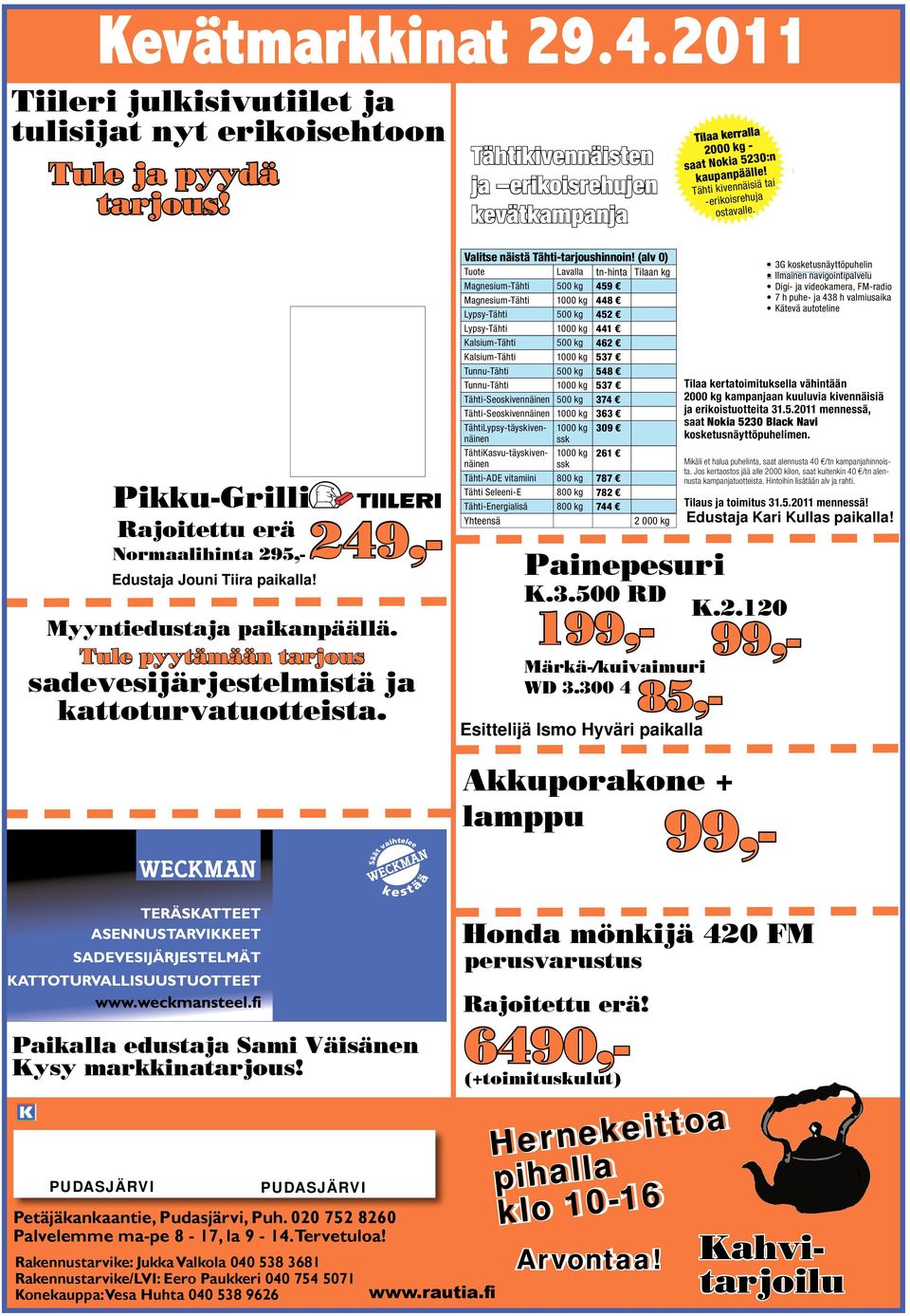 Pikku-Grilli Rajoitettu erä Normaalihinta 295,- Edustaja Jouni Tiira paikalla! Myyntiedustaja paikanpäällä. Tule pyytämään tarjous sadevesijärjestelmistä ja kattoturvatuotteista.