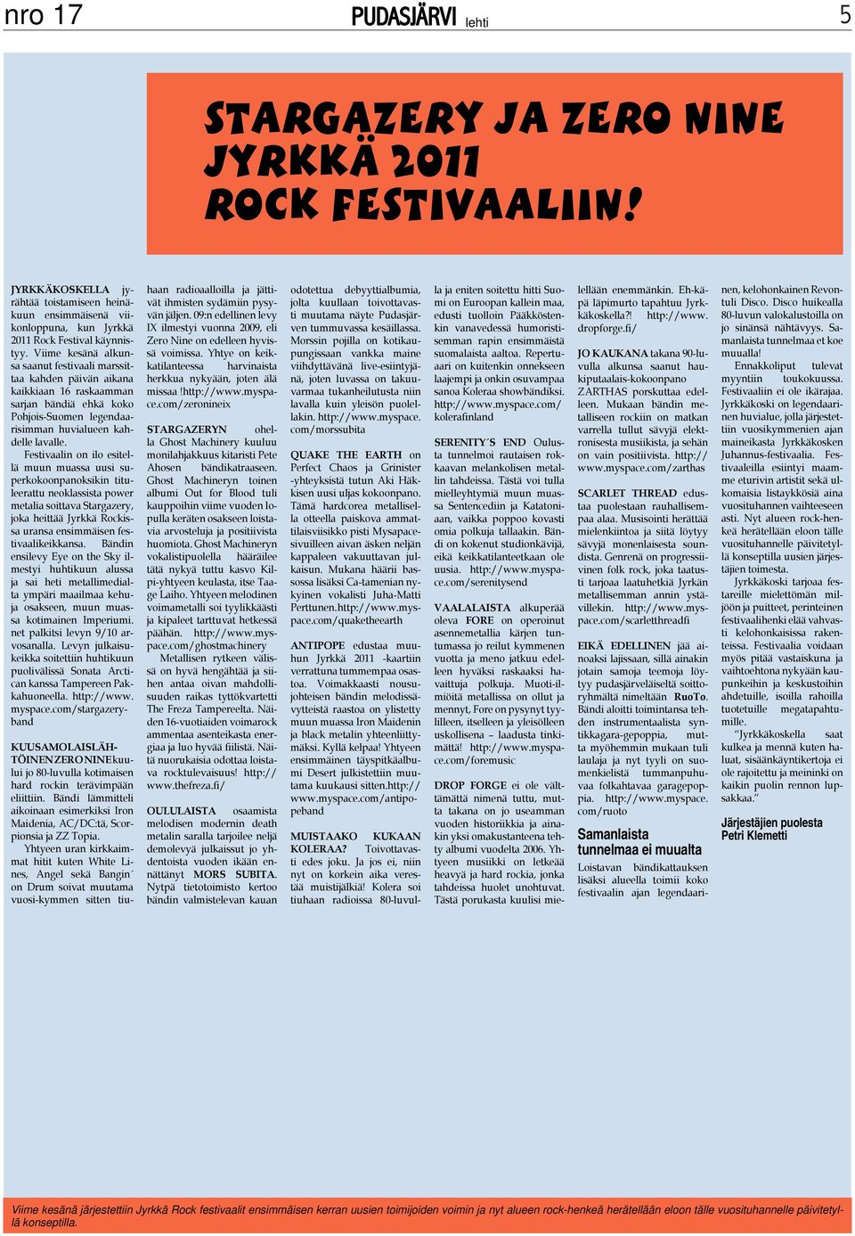 Festivaalin on ilo esitellä muun muassa uusi superkokoonpanoksikin tituleerattu neoklassista power metalia soittava Stargazery, joka heittää Jyrkkä Rockissa uransa ensimmäisen festivaalikeikkansa.