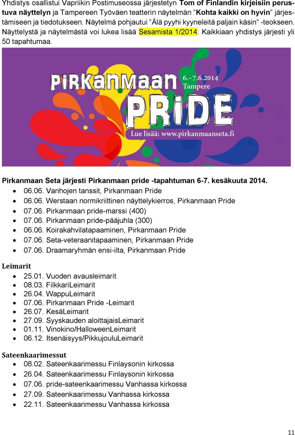 Pirkanmaan Seta järjesti Pirkanmaan pride -tapahtuman 6-7. kesäkuuta 2014. 06.06. Vanhojen tanssit, Pirkanmaan Pride 06.06. Werstaan normikriittinen näyttelykierros, Pirkanmaan Pride 07.06. Pirkanmaan pride-marssi (400) 07.