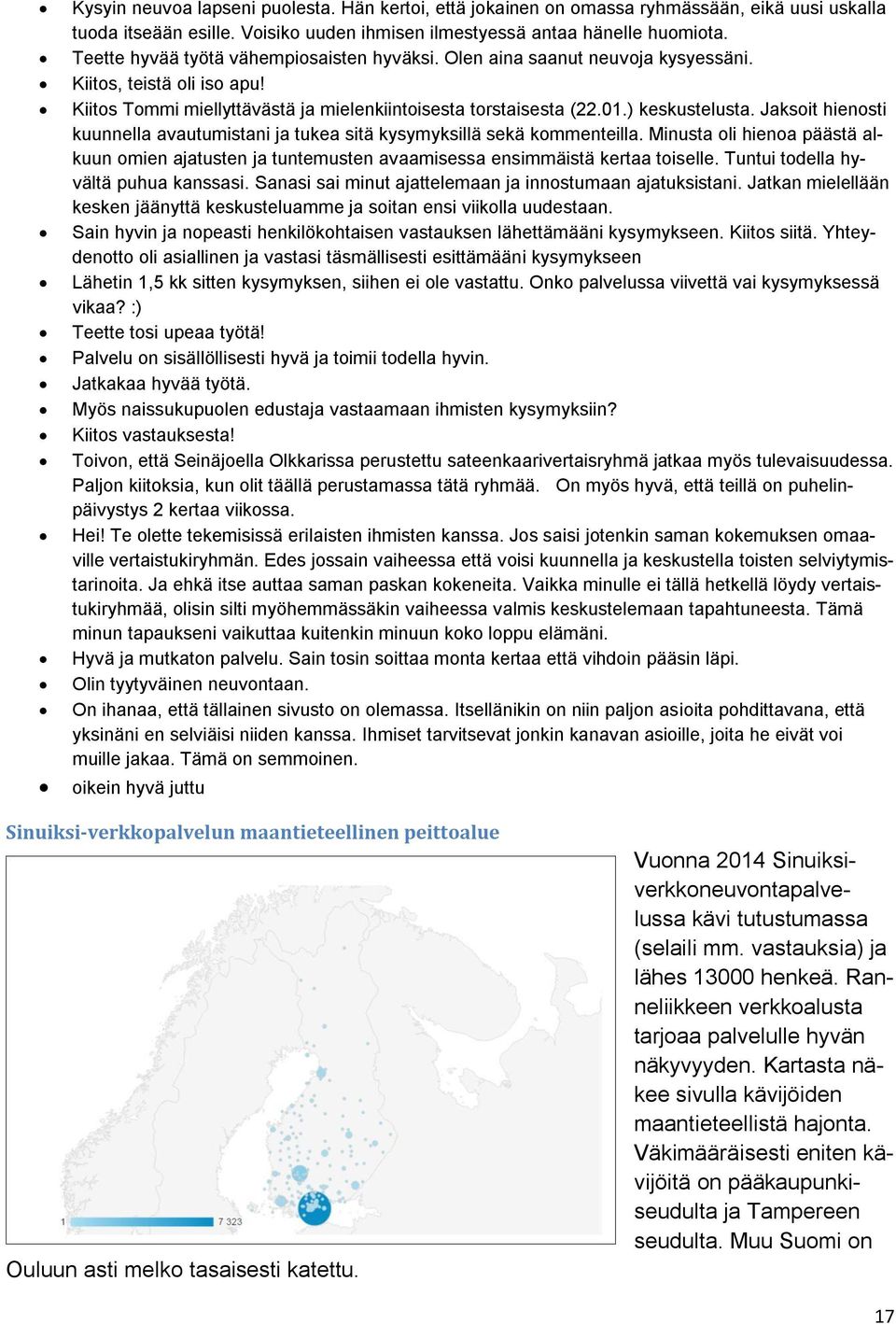 Jaksoit hienosti kuunnella avautumistani ja tukea sitä kysymyksillä sekä kommenteilla. Minusta oli hienoa päästä alkuun omien ajatusten ja tuntemusten avaamisessa ensimmäistä kertaa toiselle.