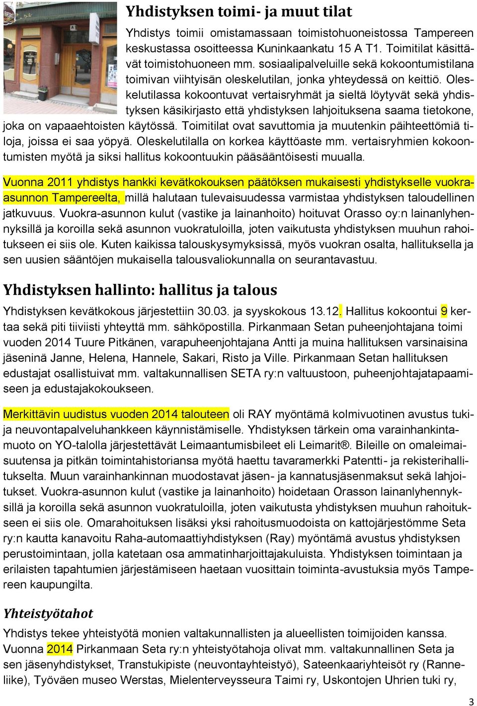 Oleskelutilassa kokoontuvat vertaisryhmät ja sieltä löytyvät sekä yhdistyksen käsikirjasto että yhdistyksen lahjoituksena saama tietokone, joka on vapaaehtoisten käytössä.