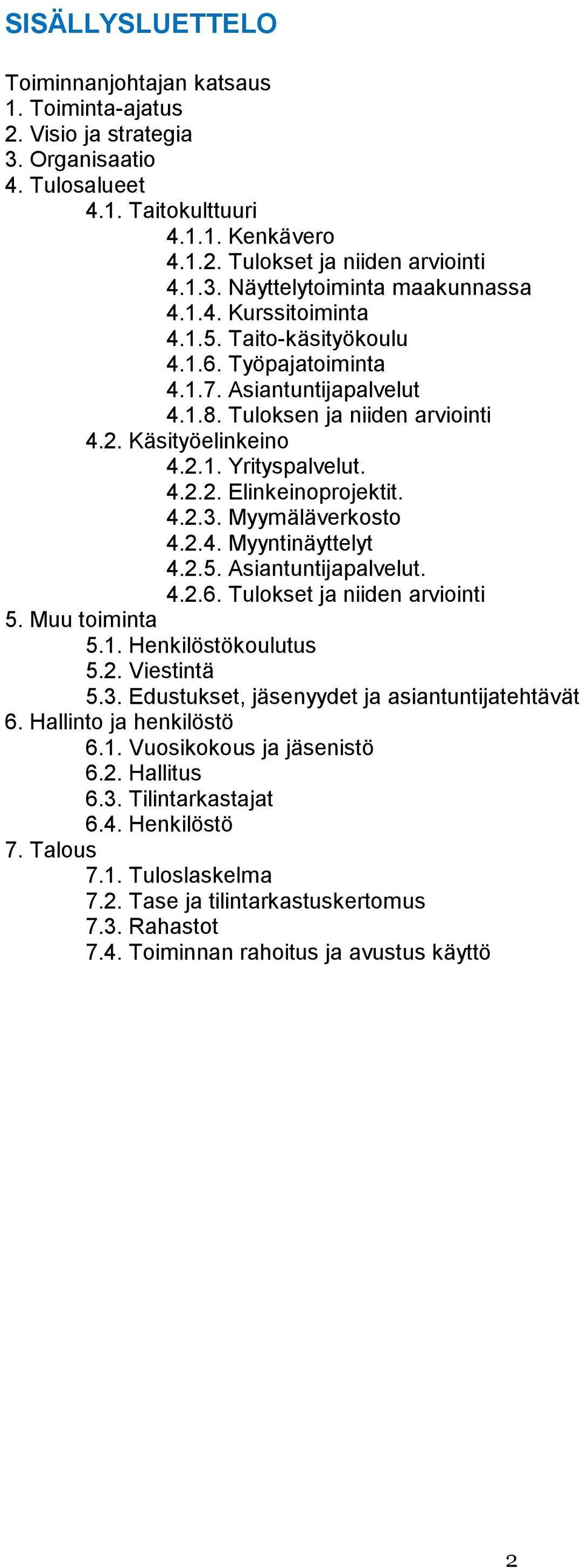 4.2.3. Myymäläverkosto 4.2.4. Myyntinäyttelyt 4.2.5. Asiantuntijapalvelut. 4.2.6. Tulokset ja niiden arviointi 5. Muu toiminta 5.1. Henkilöstökoulutus 5.2. Viestintä 5.3. Edustukset, jäsenyydet ja asiantuntijatehtävät 6.