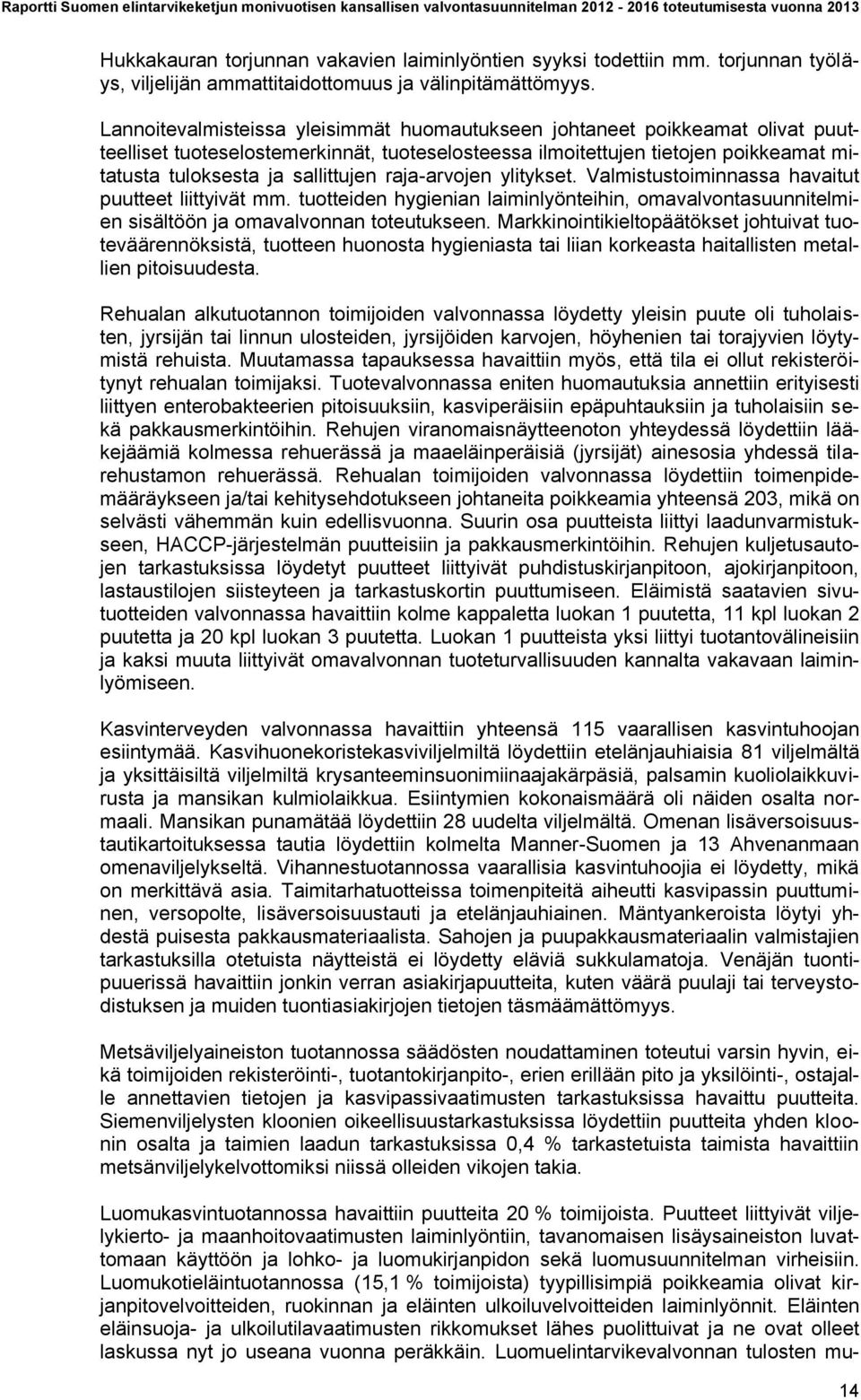 raja-arvojen ylitykset. Valmistustoiminnassa havaitut puutteet liittyivät mm. tuotteiden hygienian laiminlyönteihin, omavalvontasuunnitelmien sisältöön ja omavalvonnan toteutukseen.