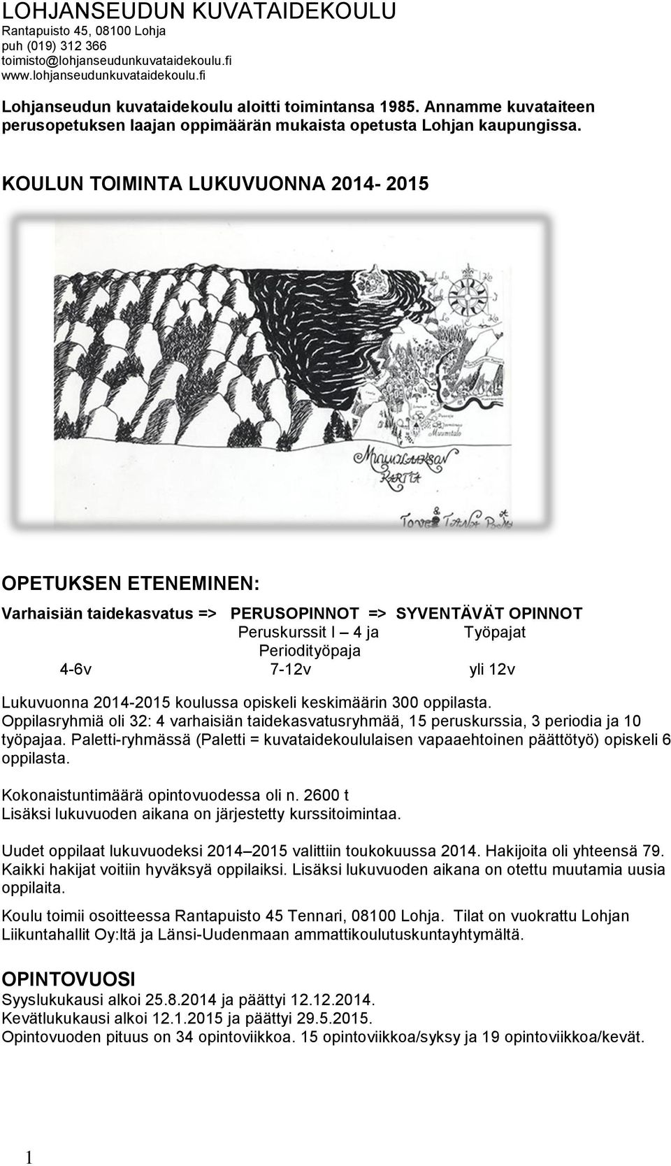 KOULUN TOIMINTA LUKUVUONNA 2014-2015 OPETUKSEN ETENEMINEN: Varhaisiän taidekasvatus => PERUSOPINNOT => SYVENTÄVÄT OPINNOT Peruskurssit I 4 ja Työpajat Periodityöpaja 4-6v 7-12v yli 12v Lukuvuonna