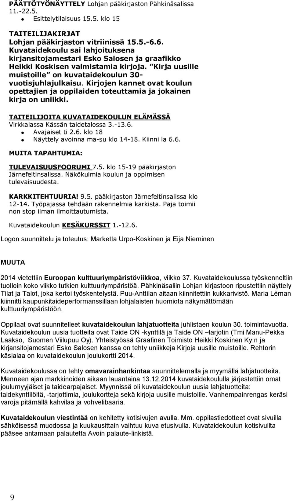 Kirjojen kannet ovat koulun opettajien ja oppilaiden toteuttamia ja jokainen kirja on uniikki. TAITEILIJOITA KUVATAIDEKOULUN ELÄMÄSSÄ Virkkalassa Kässän taidetalossa 3.-13.6.