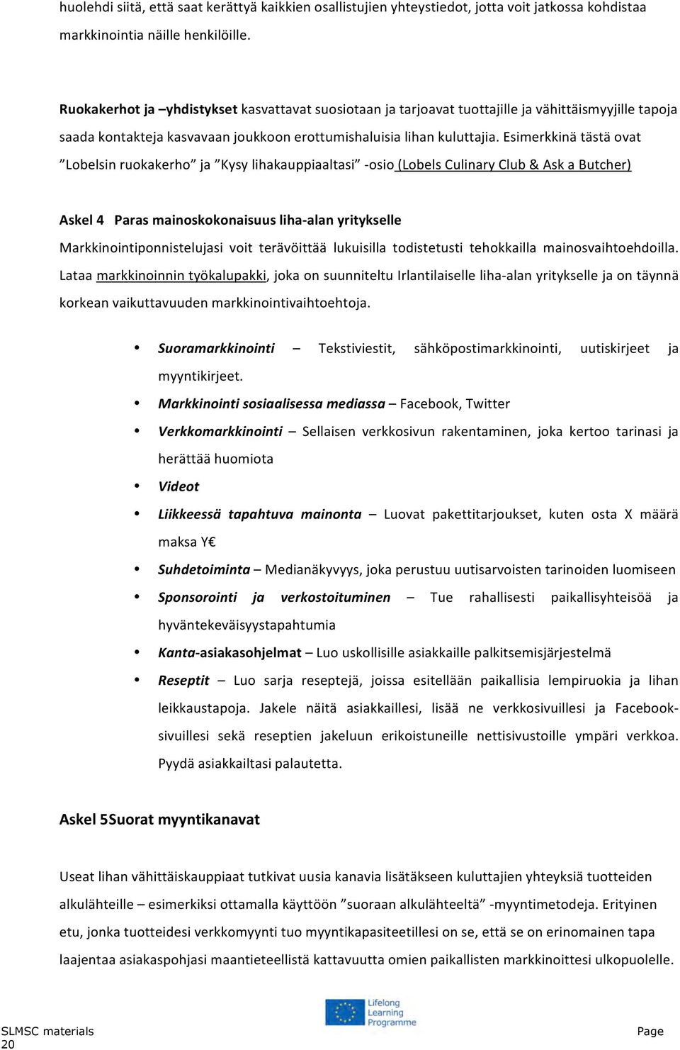 Esimerkkinä tästä ovat Lobelsin ruokakerho ja Kysy lihakauppiaaltasi - osio (Lobels Culinary Club & Ask a Butcher) Askel 4 Paras mainoskokonaisuus liha- alan yritykselle Markkinointiponnistelujasi