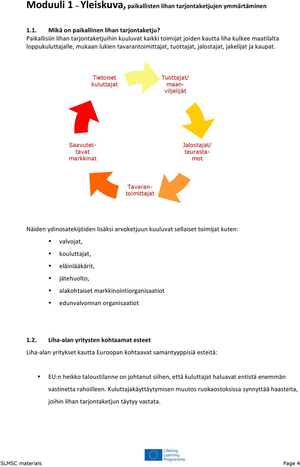 Tietoiset kuluttajat Tuottajat/ maanviljelijät Tavarantoimittajat Saavutettavat markkinat Jalostajat/ teurastamot Näiden ydinosatekijöiden lisäksi arvoketjuun kuuluvat sellaiset toimijat kuten: