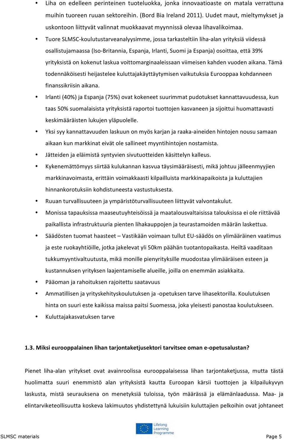 Tuore SLMSC- koulutustarveanalyysimme, jossa tarkasteltiin liha- alan yrityksiä viidessä osallistujamaassa (Iso- Britannia, Espanja, Irlanti, Suomi ja Espanja) osoittaa, että 39% yrityksistä on