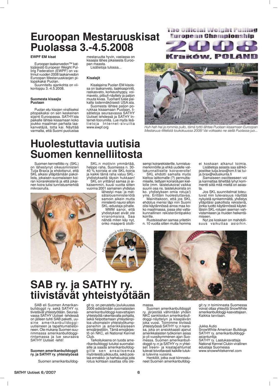 Suunniteltu ajankohta on viikonloppu 3.-4.5.2008. Suomesta kisaajia Puolaan Puolan etu kisojen viralliseksi pitopaikaksi on sen keskeinen sijainti Euroopassa.