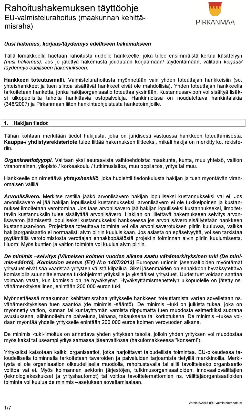 Valmistelurahitusta myönnetään vain yhden tteuttajan hankkeisiin (s. yhteishankkeet ja tuen siirta sisältävät hankkeet eivät le mahdllisia).