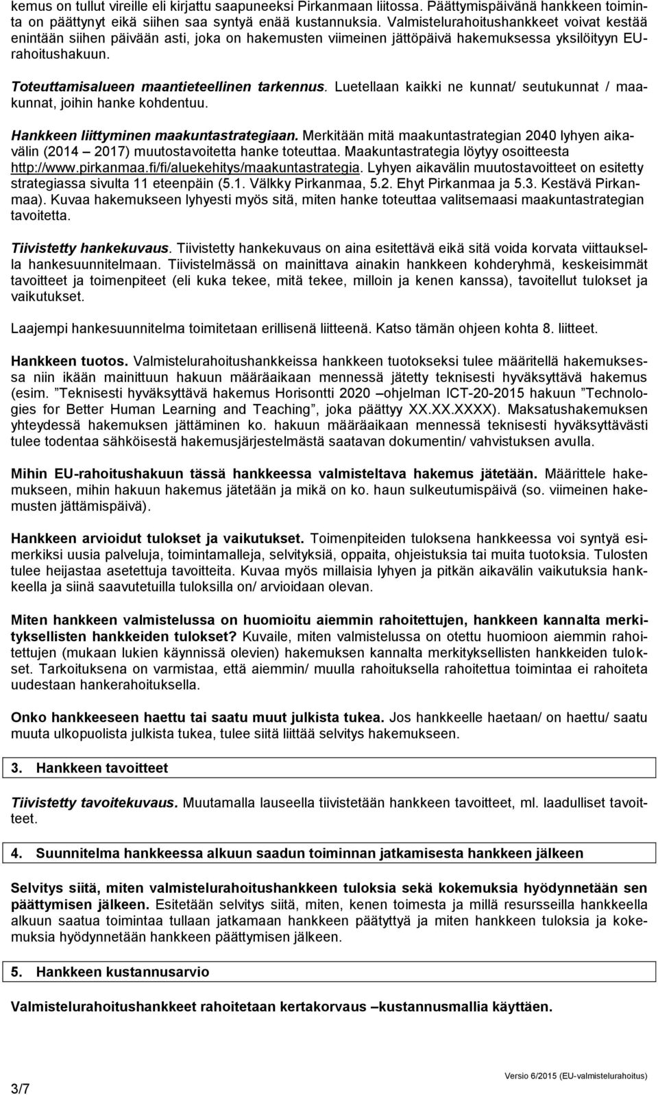 Luetellaan kaikki ne kunnat/ seutukunnat / maakunnat, jihin hanke khdentuu. Hankkeen liittyminen maakuntastrategiaan.