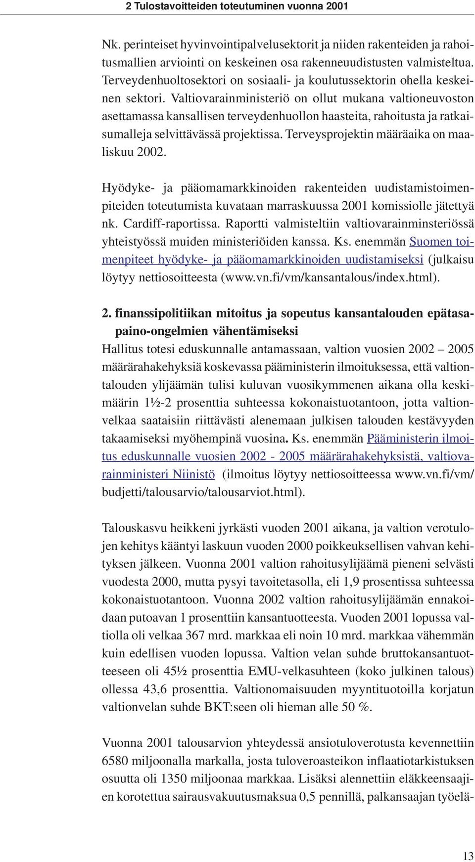 Valtiovarainministeriö on ollut mukana valtioneuvoston asettamassa kansallisen terveydenhuollon haasteita, rahoitusta ja ratkaisumalleja selvittävässä projektissa.