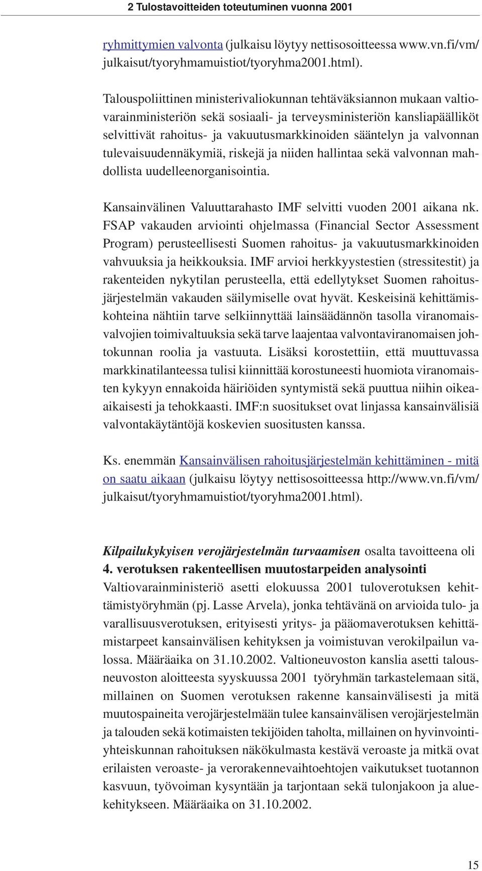 valvonnan tulevaisuudennäkymiä, riskejä ja niiden hallintaa sekä valvonnan mahdollista uudelleenorganisointia. Kansainvälinen Valuuttarahasto IMF selvitti vuoden 2001 aikana nk.