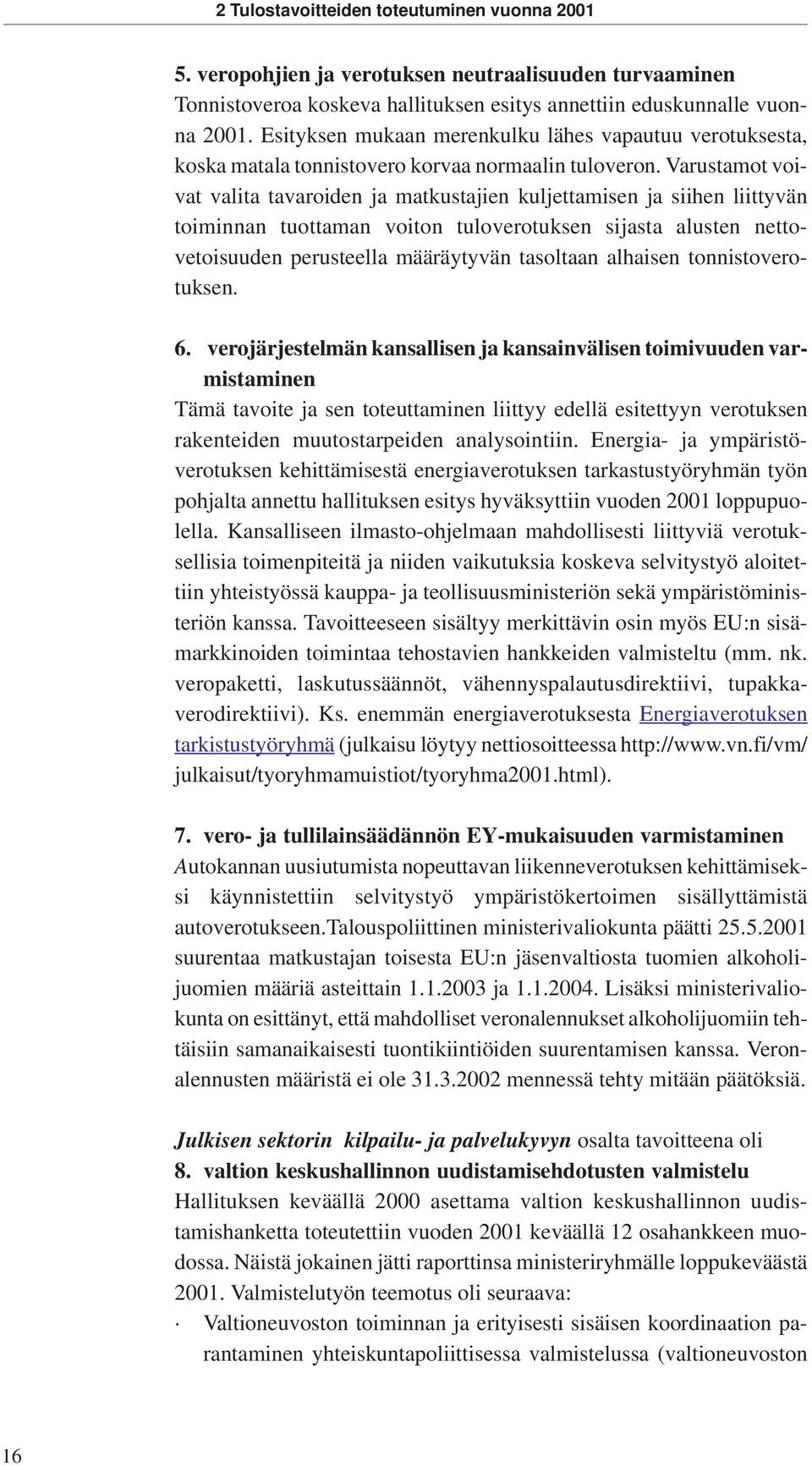 Varustamot voivat valita tavaroiden ja matkustajien kuljettamisen ja siihen liittyvän toiminnan tuottaman voiton tuloverotuksen sijasta alusten nettovetoisuuden perusteella määräytyvän tasoltaan