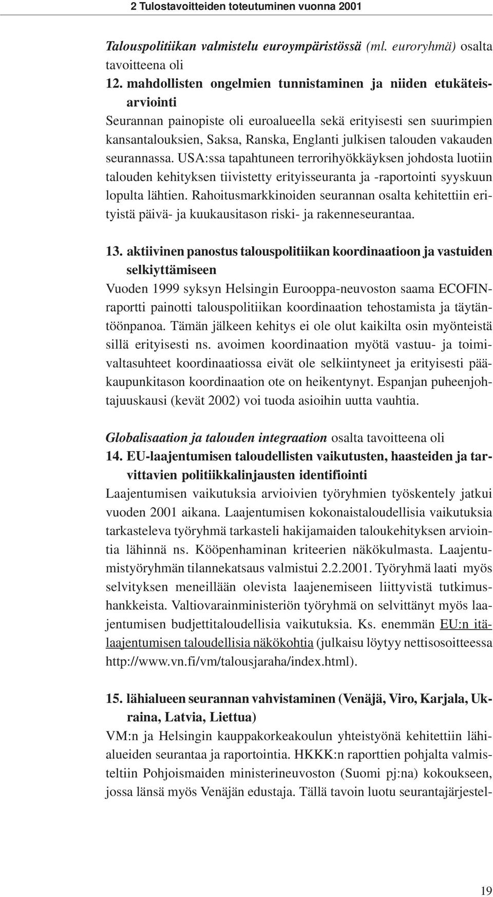 vakauden seurannassa. USA:ssa tapahtuneen terrorihyökkäyksen johdosta luotiin talouden kehityksen tiivistetty erityisseuranta ja -raportointi syyskuun lopulta lähtien.