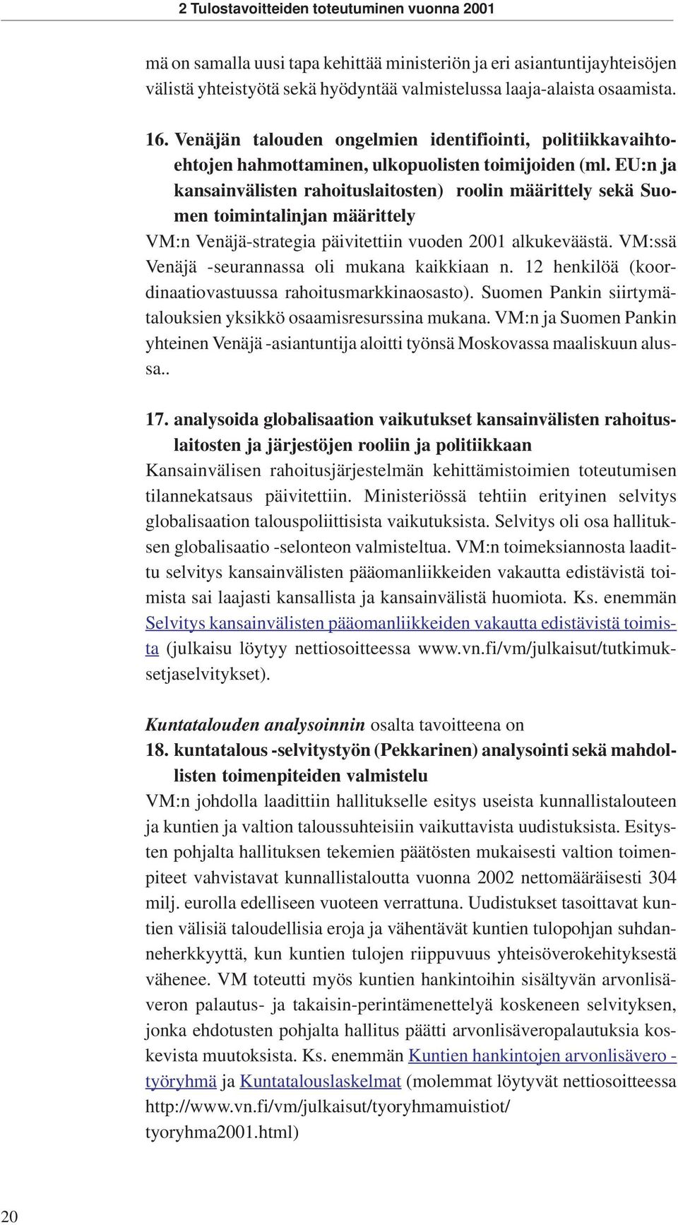 EU:n ja kansainvälisten rahoituslaitosten) roolin määrittely sekä Suomen toimintalinjan määrittely VM:n Venäjä-strategia päivitettiin vuoden 2001 alkukeväästä.