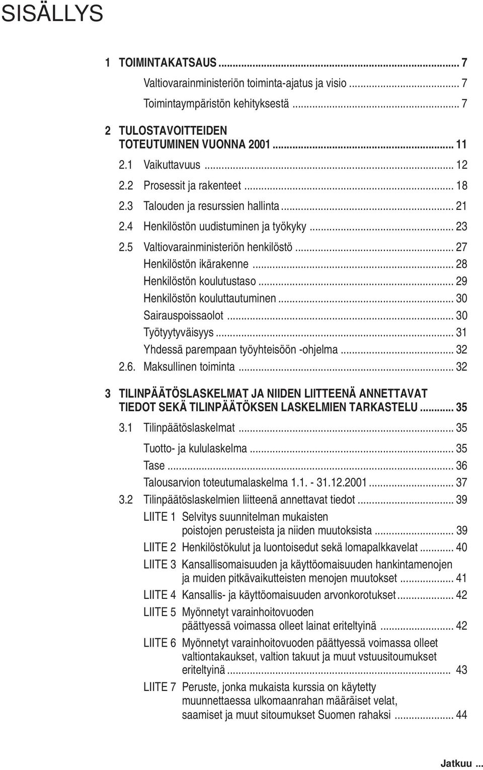 .. 28 Henkilöstön koulutustaso... 29 Henkilöstön kouluttautuminen... 30 Sairauspoissaolot... 30 Työtyytyväisyys... 31 Yhdessä parempaan työyhteisöön -ohjelma... 32 2.6. Maksullinen toiminta.