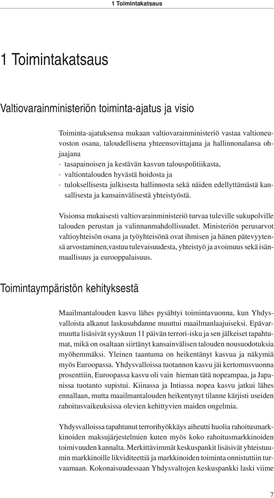 ja kansainvälisestä yhteistyöstä. Visionsa mukaisesti valtiovarainministeriö turvaa tuleville sukupolville talouden perustan ja valinnanmahdollisuudet.