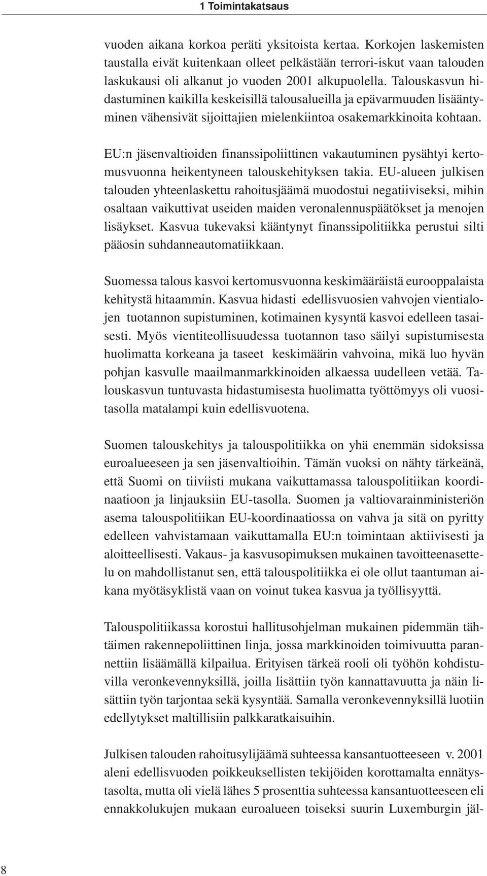 Talouskasvun hidastuminen kaikilla keskeisillä talousalueilla ja epävarmuuden lisääntyminen vähensivät sijoittajien mielenkiintoa osakemarkkinoita kohtaan.