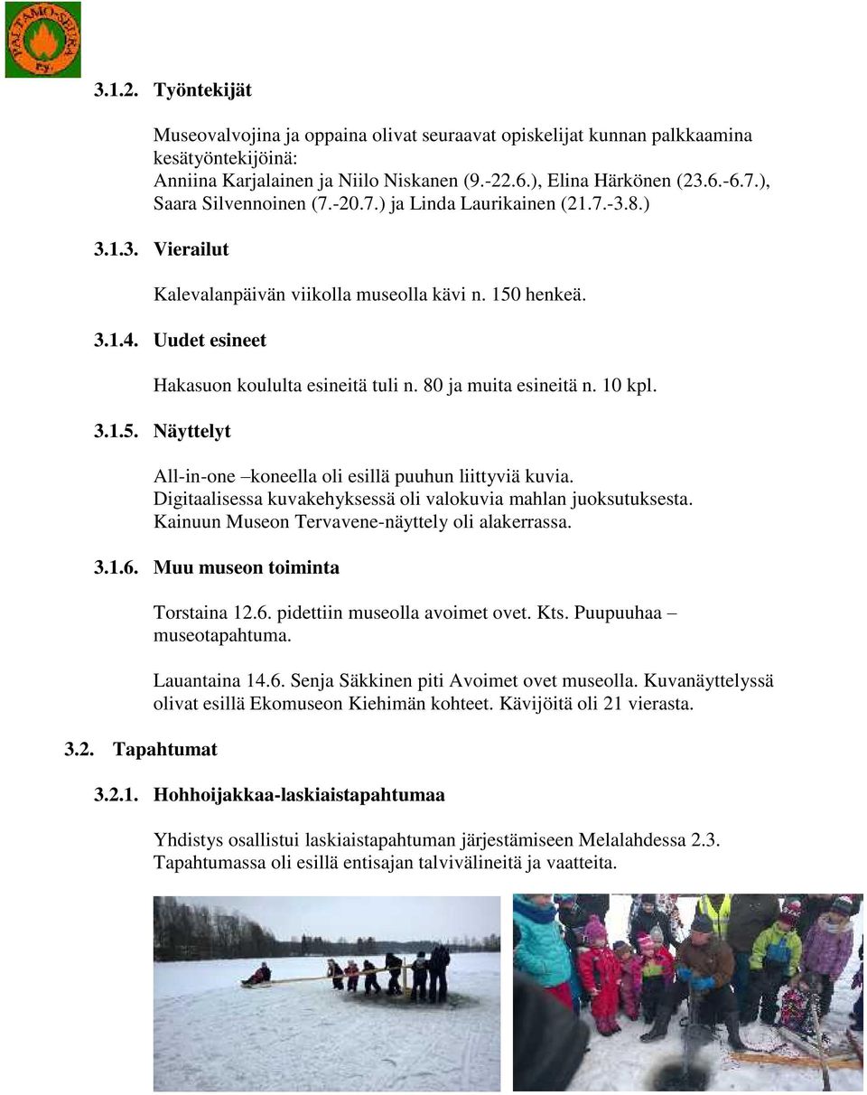 80 ja muita esineitä n. 10 kpl. 3.1.5. Näyttelyt All-in-one koneella oli esillä puuhun liittyviä kuvia. Digitaalisessa kuvakehyksessä oli valokuvia mahlan juoksutuksesta.