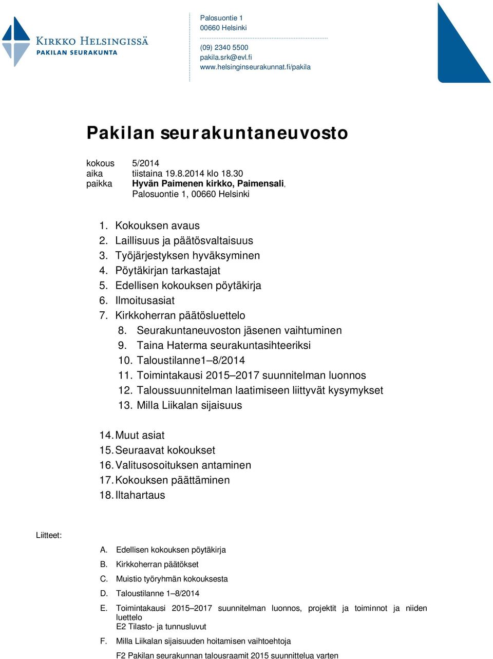 Edellisen kokouksen pöytäkirja 6. Ilmoitusasiat 7. Kirkkoherran päätösluettelo 8. Seurakuntaneuvoston jäsenen vaihtuminen 9. Taina Haterma seurakuntasihteeriksi 10. Taloustilanne1 8/2014 11.