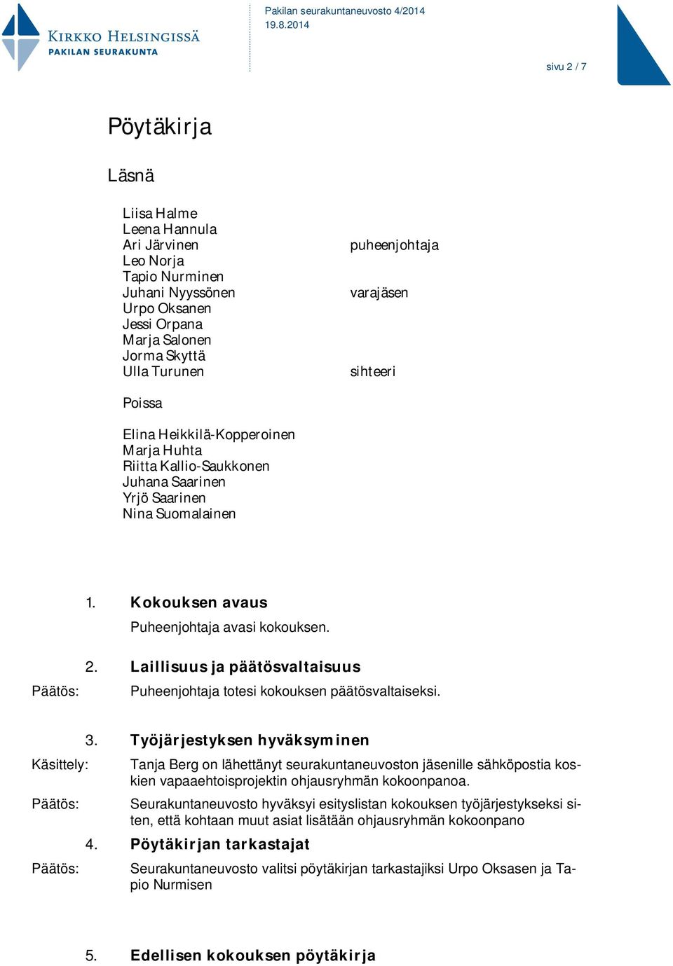 Laillisuus ja päätösvaltaisuus Puheenjohtaja totesi kokouksen päätösvaltaiseksi. 3.