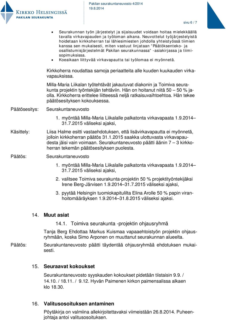 seurakunnassa -asiakirjassa ja tiimisopimuksissa. Koeaikaan liittyvää virkavapautta tai työlomaa ei myönnetä. Kirkkoherra noudattaa samoja periaatteita alle kuuden kuukauden virkavapauksissa.