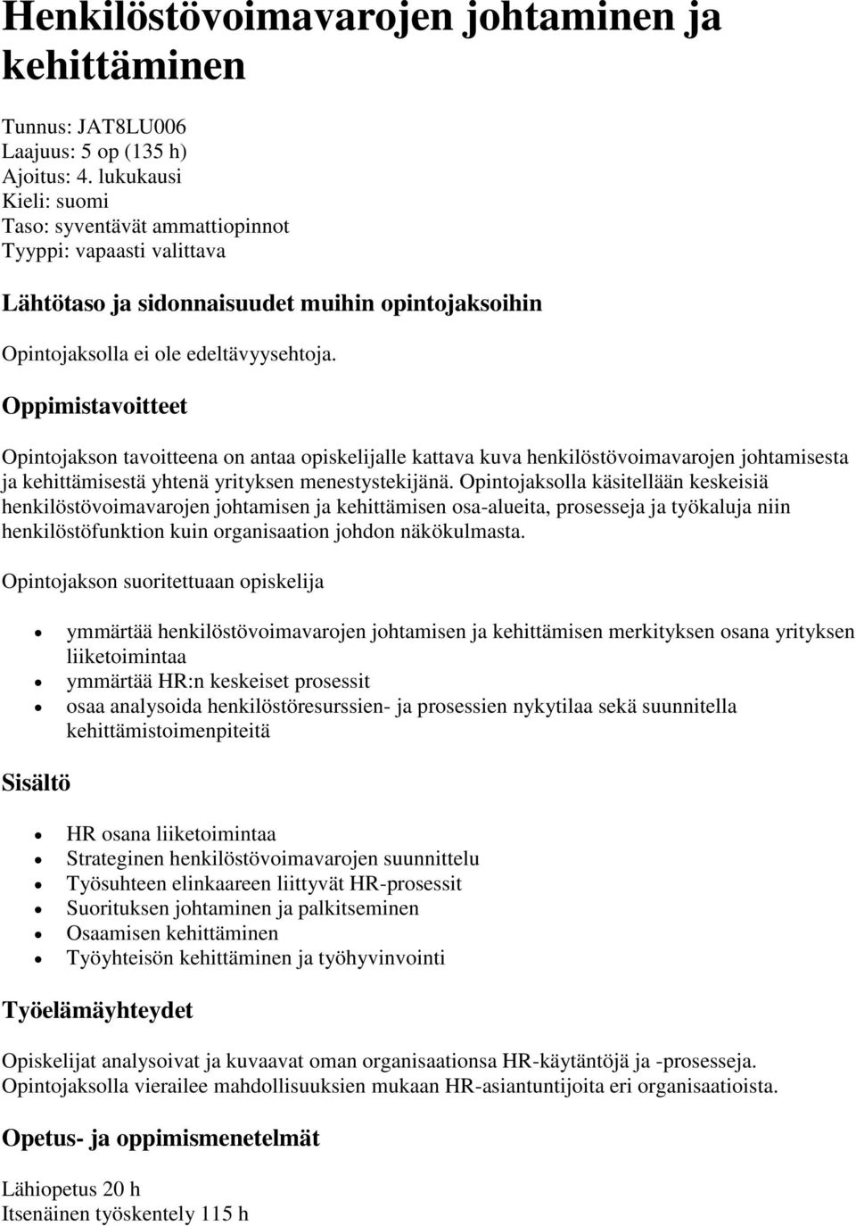 Oppimistavoitteet Opintojakson tavoitteena on antaa opiskelijalle kattava kuva henkilöstövoimavarojen johtamisesta ja kehittämisestä yhtenä yrityksen menestystekijänä.